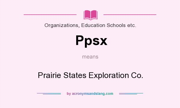 What does Ppsx mean? It stands for Prairie States Exploration Co.