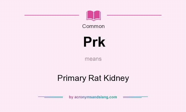 What does Prk mean? It stands for Primary Rat Kidney