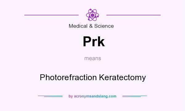 What does Prk mean? It stands for Photorefraction Keratectomy