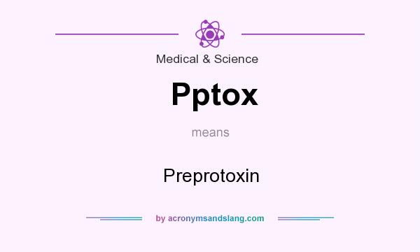 What does Pptox mean? It stands for Preprotoxin