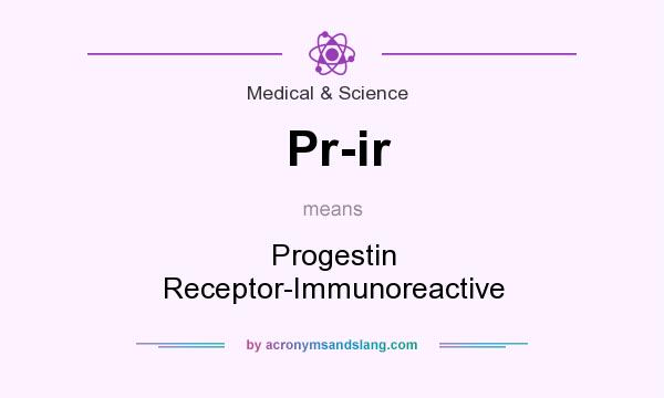 What does Pr-ir mean? It stands for Progestin Receptor-Immunoreactive