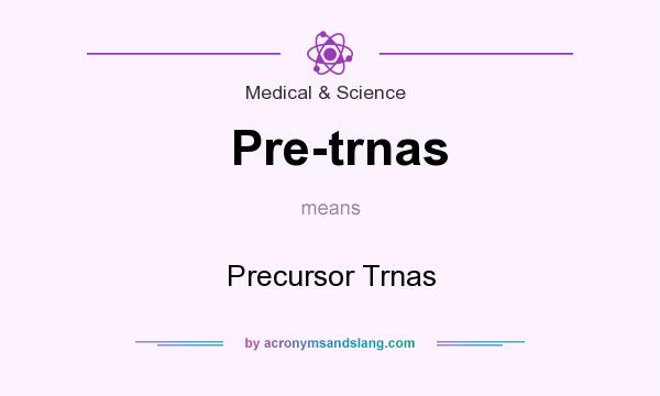 What does Pre-trnas mean? It stands for Precursor Trnas