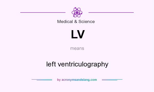 What does LV mean? It stands for left ventriculography