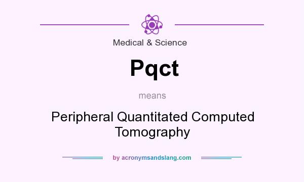 What does Pqct mean? It stands for Peripheral Quantitated Computed Tomography