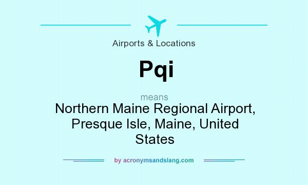 What does Pqi mean? It stands for Northern Maine Regional Airport, Presque Isle, Maine, United States