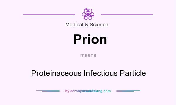 What does Prion mean? It stands for Proteinaceous Infectious Particle