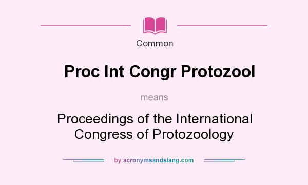 What does Proc Int Congr Protozool mean? It stands for Proceedings of the International Congress of Protozoology