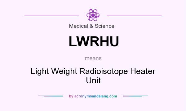 What does LWRHU mean? It stands for Light Weight Radioisotope Heater Unit