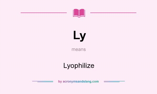 What does Ly mean? It stands for Lyophilize