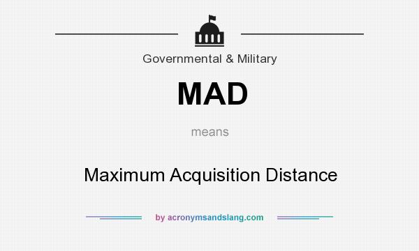 What does MAD mean? It stands for Maximum Acquisition Distance