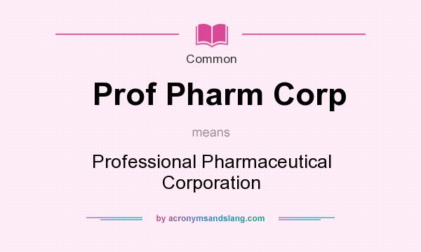 What does Prof Pharm Corp mean? It stands for Professional Pharmaceutical Corporation