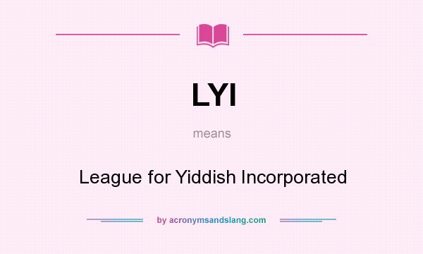 What does LYI mean? It stands for League for Yiddish Incorporated