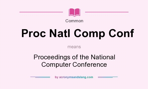 What does Proc Natl Comp Conf mean? It stands for Proceedings of the National Computer Conference