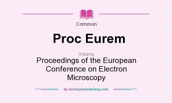 What does Proc Eurem mean? It stands for Proceedings of the European Conference on Electron Microscopy