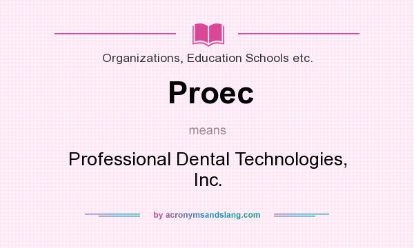 What does Proec mean? It stands for Professional Dental Technologies, Inc.