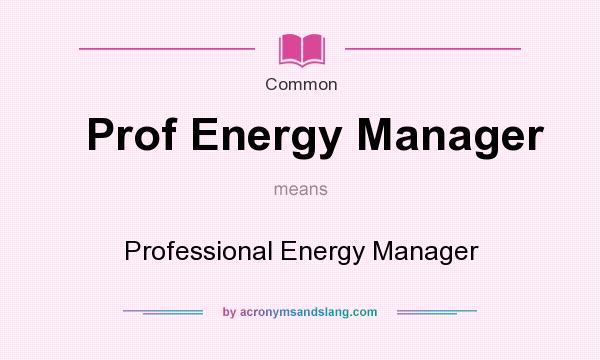 What does Prof Energy Manager mean? It stands for Professional Energy Manager
