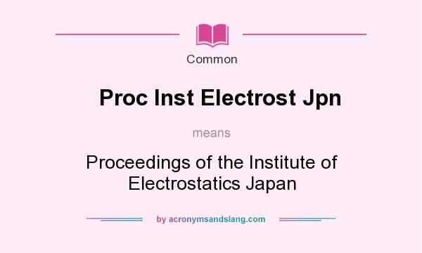 What does Proc Inst Electrost Jpn mean? It stands for Proceedings of the Institute of Electrostatics Japan