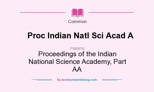 What does Proc Indian Natl Sci Acad A mean? It stands for Proceedings of the Indian National Science Academy, Part AA