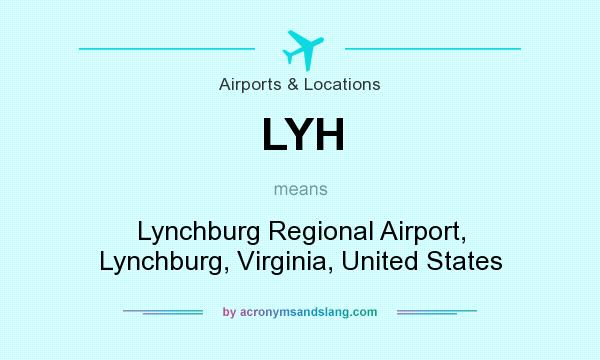 What does LYH mean? It stands for Lynchburg Regional Airport, Lynchburg, Virginia, United States