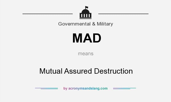What does MAD mean? It stands for Mutual Assured Destruction