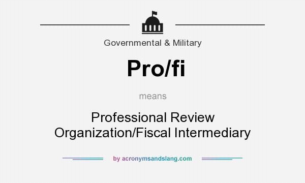 What does Pro/fi mean? It stands for Professional Review Organization/Fiscal Intermediary