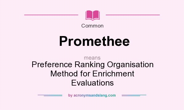 What does Promethee mean? It stands for Preference Ranking Organisation Method for Enrichment Evaluations