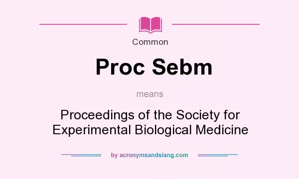What does Proc Sebm mean? It stands for Proceedings of the Society for Experimental Biological Medicine