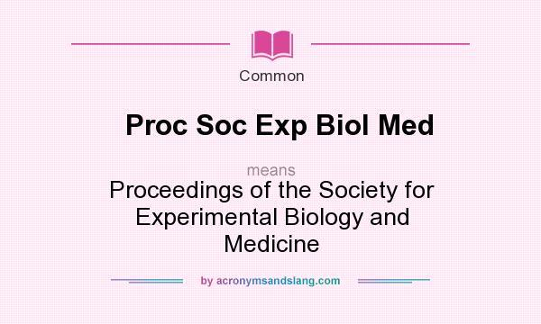 What does Proc Soc Exp Biol Med mean? It stands for Proceedings of the Society for Experimental Biology and Medicine