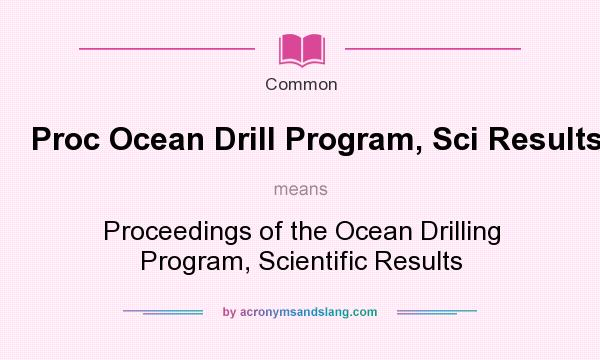 What does Proc Ocean Drill Program, Sci Results mean? It stands for Proceedings of the Ocean Drilling Program, Scientific Results