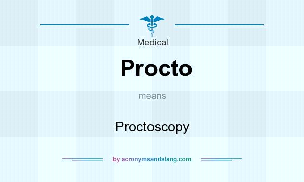 What does Procto mean? It stands for Proctoscopy