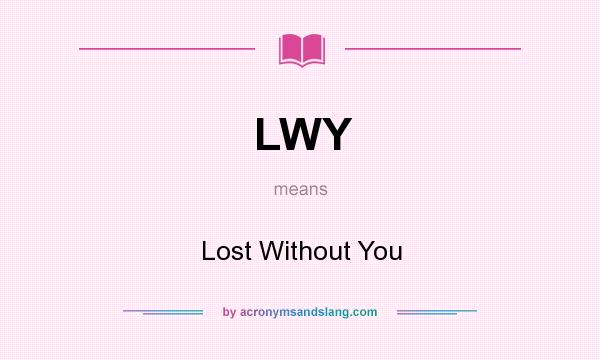 What does LWY mean? It stands for Lost Without You