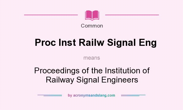 What does Proc Inst Railw Signal Eng mean? It stands for Proceedings of the Institution of Railway Signal Engineers