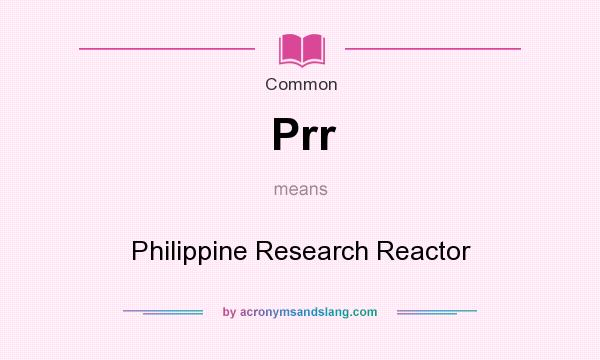 What does Prr mean? It stands for Philippine Research Reactor