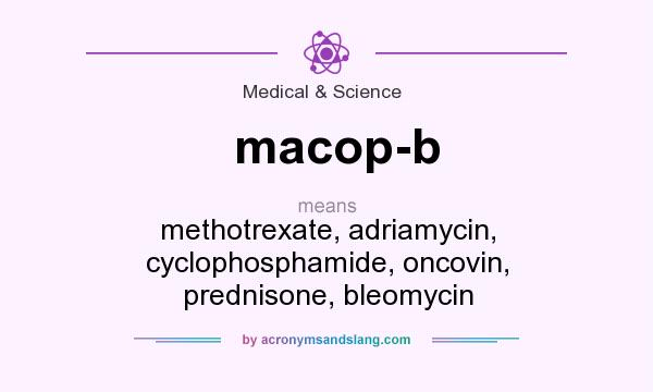 What does macop-b mean? It stands for methotrexate, adriamycin, cyclophosphamide, oncovin, prednisone, bleomycin