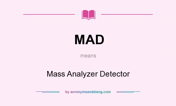 What does MAD mean? It stands for Mass Analyzer Detector