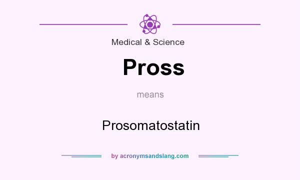 What does Pross mean? It stands for Prosomatostatin