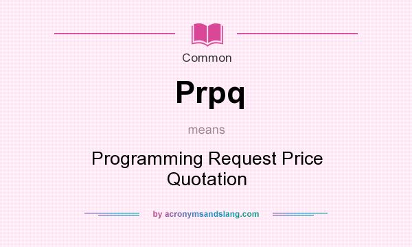 What does Prpq mean? It stands for Programming Request Price Quotation