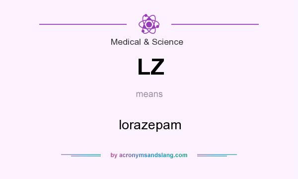 What does LZ mean? It stands for lorazepam