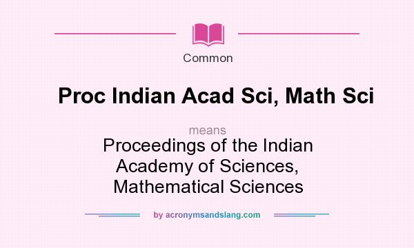 What does Proc Indian Acad Sci, Math Sci mean? It stands for Proceedings of the Indian Academy of Sciences, Mathematical Sciences