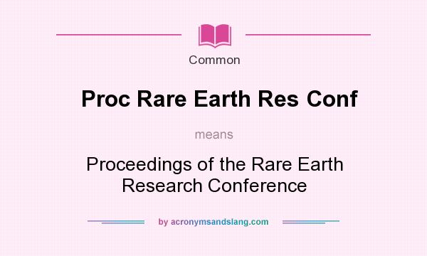What does Proc Rare Earth Res Conf mean? It stands for Proceedings of the Rare Earth Research Conference