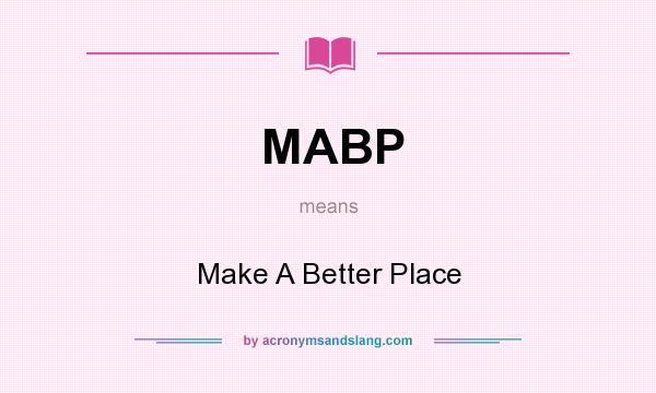 What does MABP mean? It stands for Make A Better Place
