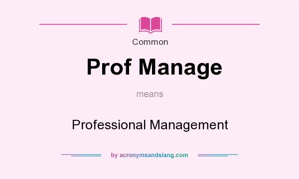 What does Prof Manage mean? It stands for Professional Management