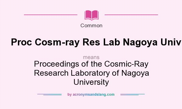 What does Proc Cosm-ray Res Lab Nagoya Univ mean? It stands for Proceedings of the Cosmic-Ray Research Laboratory of Nagoya University