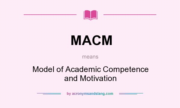 What does MACM mean? It stands for Model of Academic Competence and Motivation