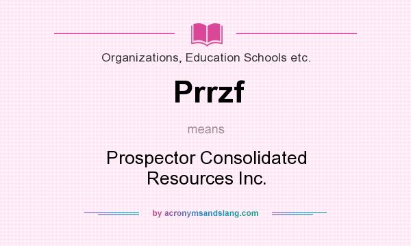 What does Prrzf mean? It stands for Prospector Consolidated Resources Inc.