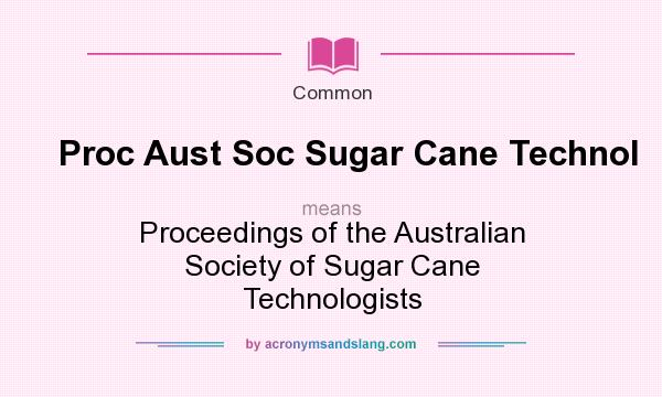 What does Proc Aust Soc Sugar Cane Technol mean? It stands for Proceedings of the Australian Society of Sugar Cane Technologists