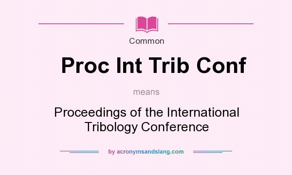 What does Proc Int Trib Conf mean? It stands for Proceedings of the International Tribology Conference
