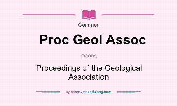 What does Proc Geol Assoc mean? It stands for Proceedings of the Geological Association