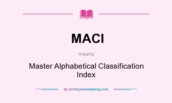 What does MACI mean? It stands for Master Alphabetical Classification Index