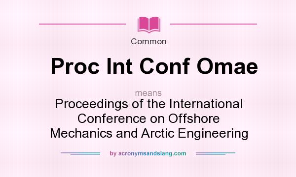 What does Proc Int Conf Omae mean? It stands for Proceedings of the International Conference on Offshore Mechanics and Arctic Engineering